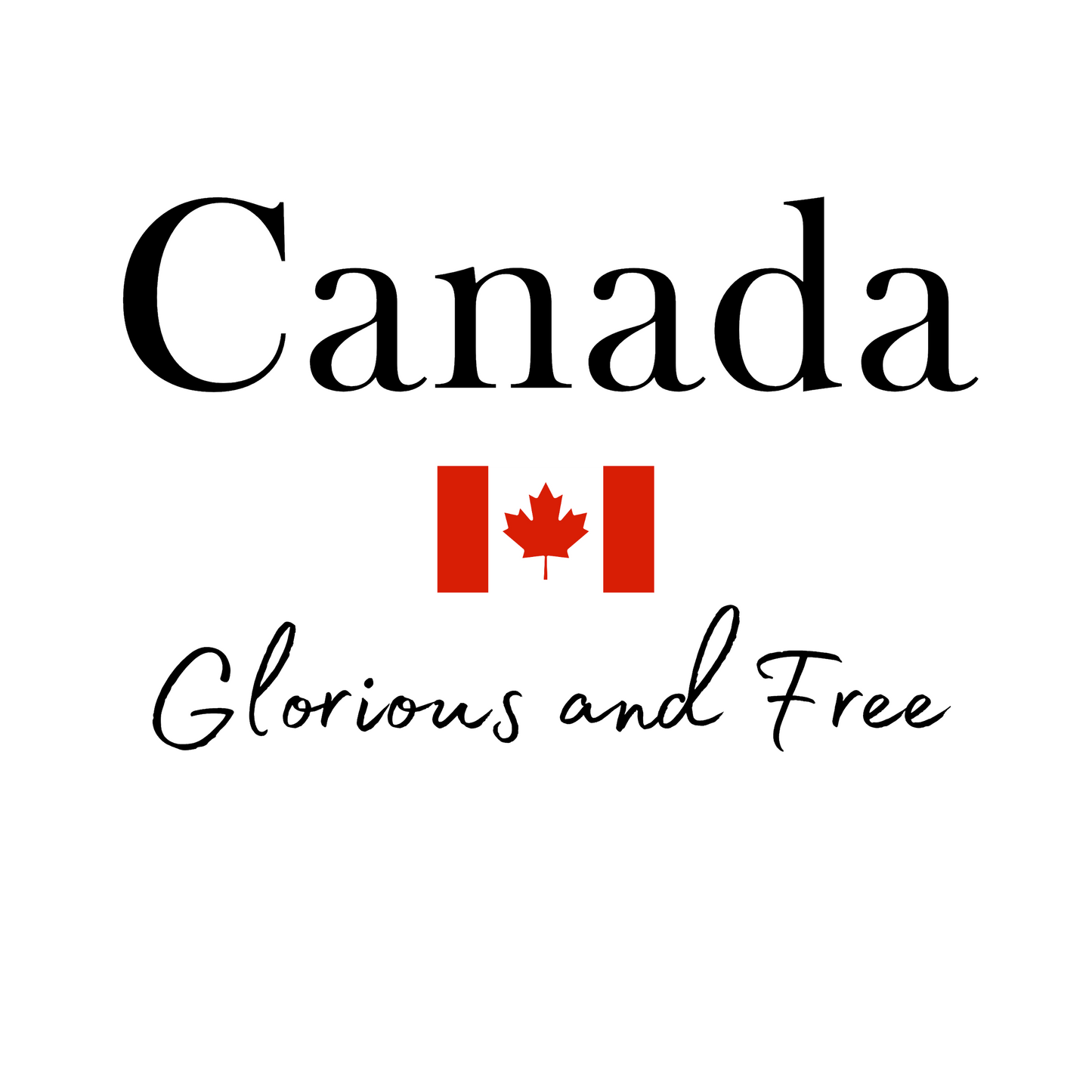 Canada Glorious and Free - 100% Canadian!