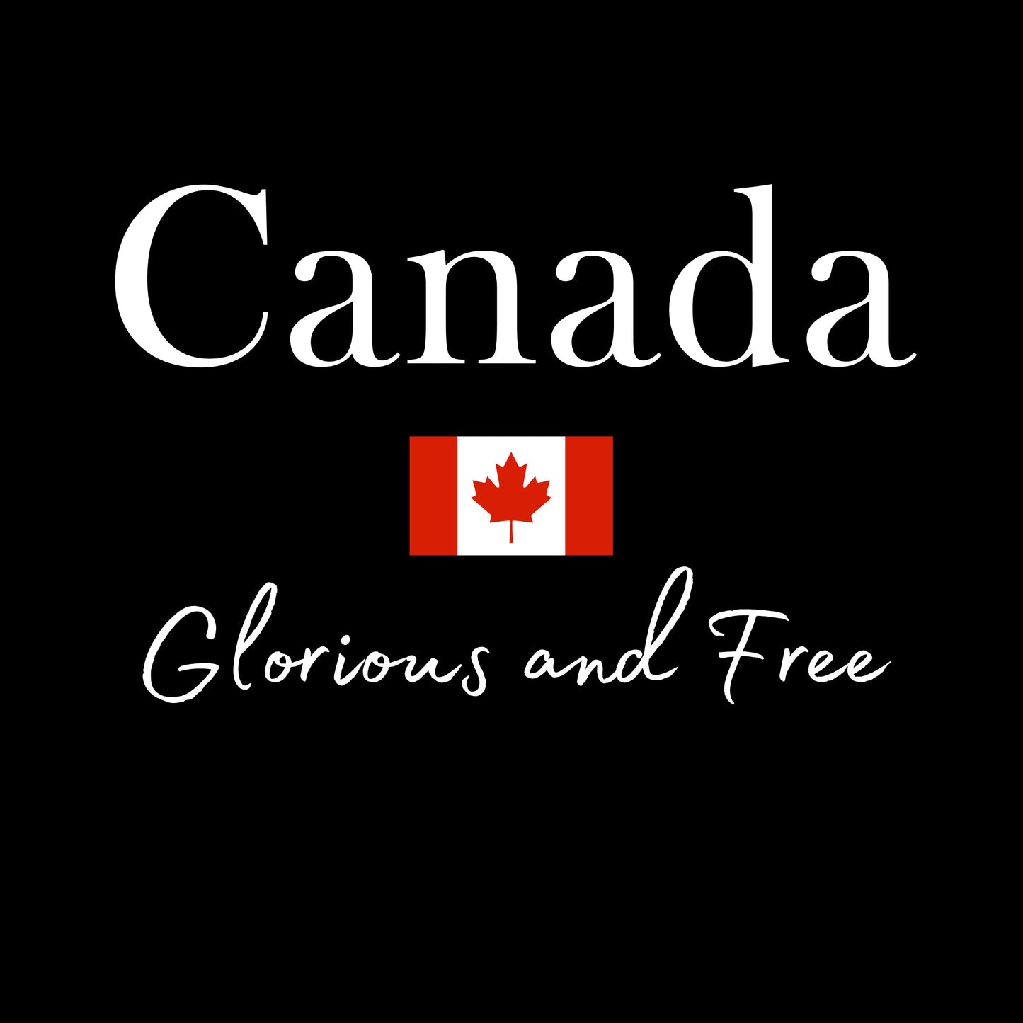 Canada Glorious and Free - 100% Canadian!