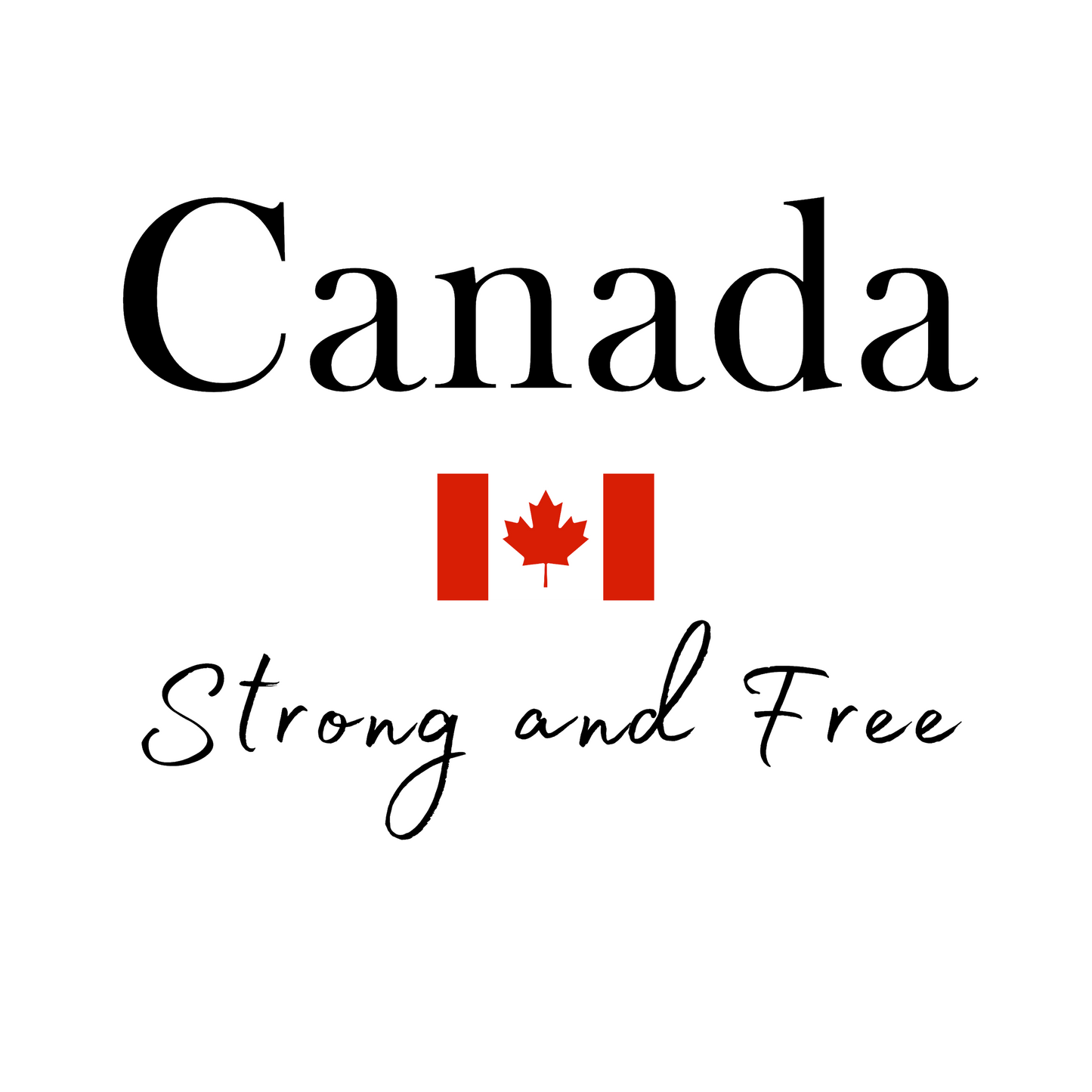 Canada Strong and Free - 100% Canadian!